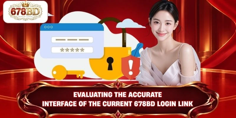 Evaluating the accurate interface of the current 678BD login link