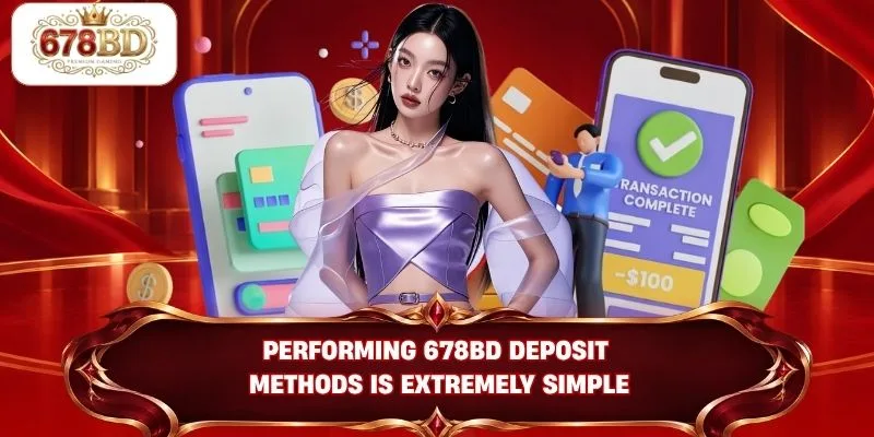 Performing 678BD deposit methods is extremely simple