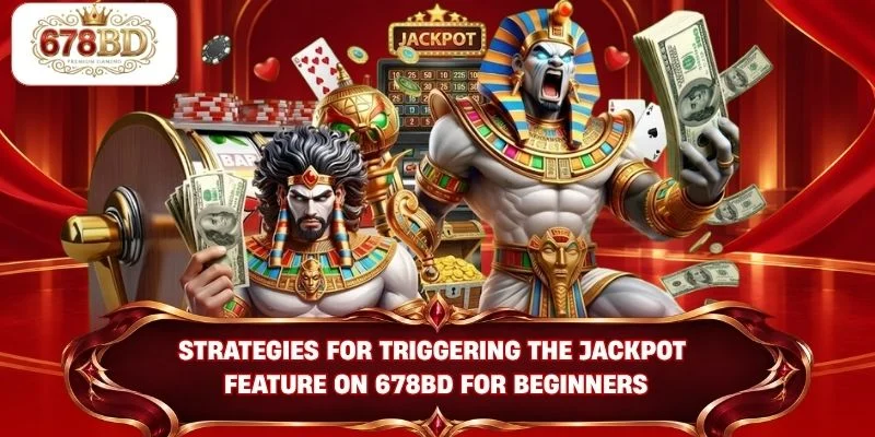 Strategies for triggering the jackpot feature on 678BD for beginners