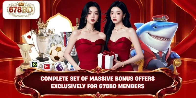 Complete set of massive bonus offers exclusively for 678BD members