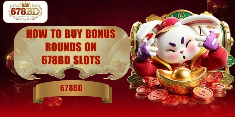How To Buy Bonus Rounds On 678BD Slots Quickly Online Today