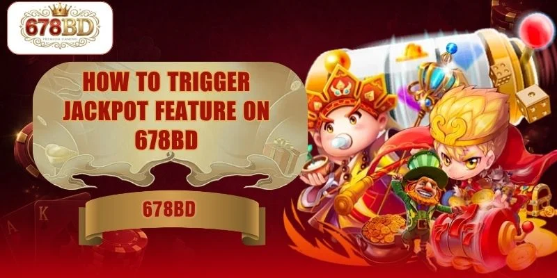 How To Trigger Jackpot Feature On 678BD Correctly Today